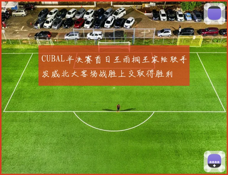 CUBAL半决赛首日王雨桐王家绘联手发威北大客场战胜上交取得胜利
