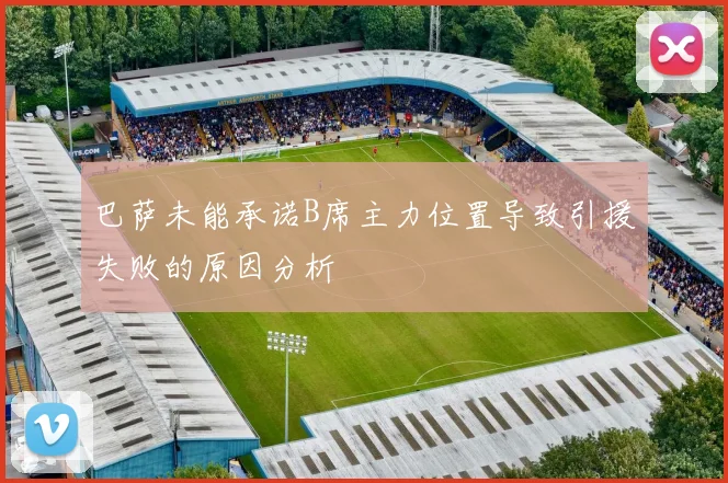 巴萨未能承诺B席主力位置导致引援失败的原因分析